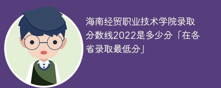 海南經貿職業(yè)技術學院2022年各省錄取分數線一覽表「最低分+最低位次+省控線」-廣東技校排名網