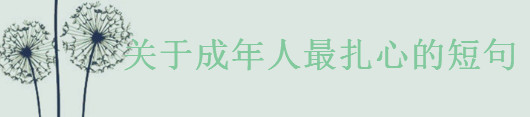 關(guān)于成年人最扎心的短句大盤(pán)點(diǎn)，很成熟很現(xiàn)實(shí)的一段話-廣東技校排名網(wǎng)