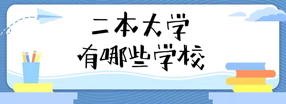 二本大學(xué)有哪些學(xué)校？2022全國二本大學(xué)名單排名一覽表！-廣東技校排名網(wǎng)