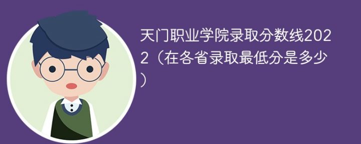 天門職業(yè)學(xué)院2022年各省取分?jǐn)?shù)線一覽表「最低分+最低位次+省控線」-廣東技校排名網(wǎng)