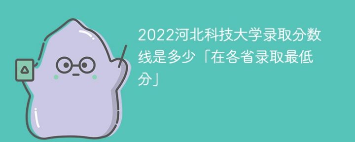 河北科技大學(xué)2022年各省錄取分?jǐn)?shù)線一覽表「最低分+最低位次+省控線」-廣東技校排名網(wǎng)