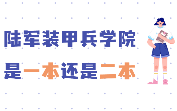 中國(guó)人民解放軍陸軍裝甲兵學(xué)院是幾本，是一本還是二本-廣東技校排名網(wǎng)