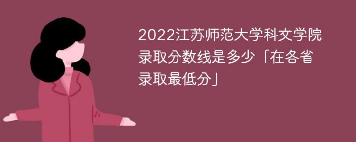 江蘇師范大學(xué)科文學(xué)院2022年各省錄取分?jǐn)?shù)線一覽表「最低分+最低位次+省控線」-廣東技校排名網(wǎng)