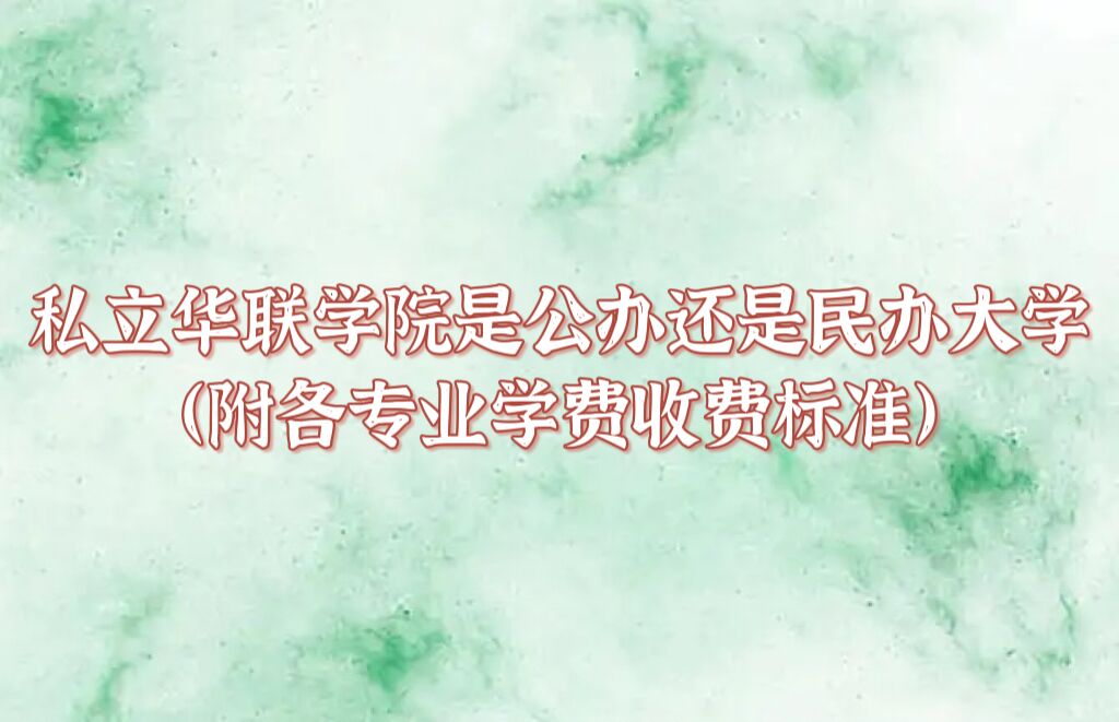 私立華聯(lián)學(xué)院是公辦還是民辦大學(xué)？（附各專業(yè)學(xué)費(fèi)收費(fèi)標(biāo)準(zhǔn)）-廣東技校排名網(wǎng)