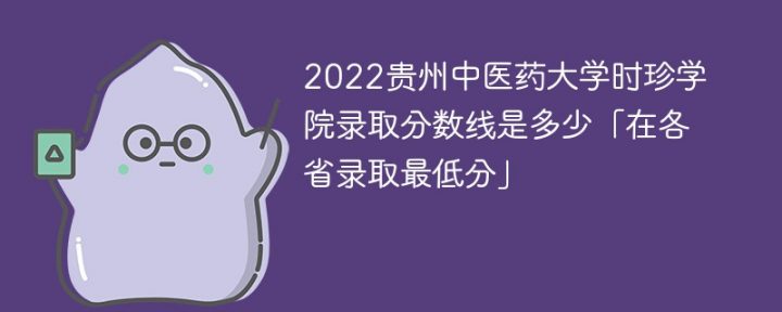 貴州中醫(yī)藥大學(xué)時(shí)珍學(xué)院2022年各省錄取分?jǐn)?shù)線一覽表 附最低分、最低位次、省控線-廣東技校排名網(wǎng)