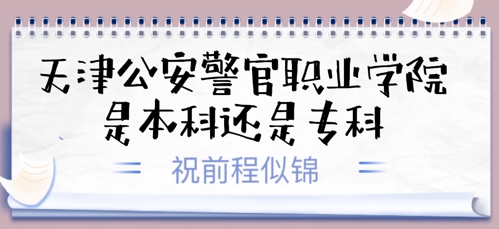 天津公安警官職業(yè)學院是幾本？是本科還是?？茖W校？-廣東技校排名網(wǎng)