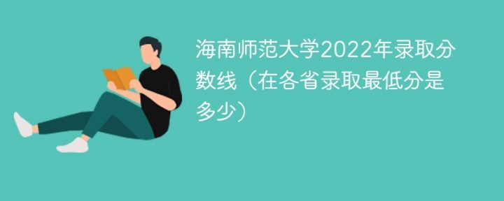 海南師范大學2022年各省錄取分數線一覽表「最低分+最低位次+省控線」-廣東技校排名網