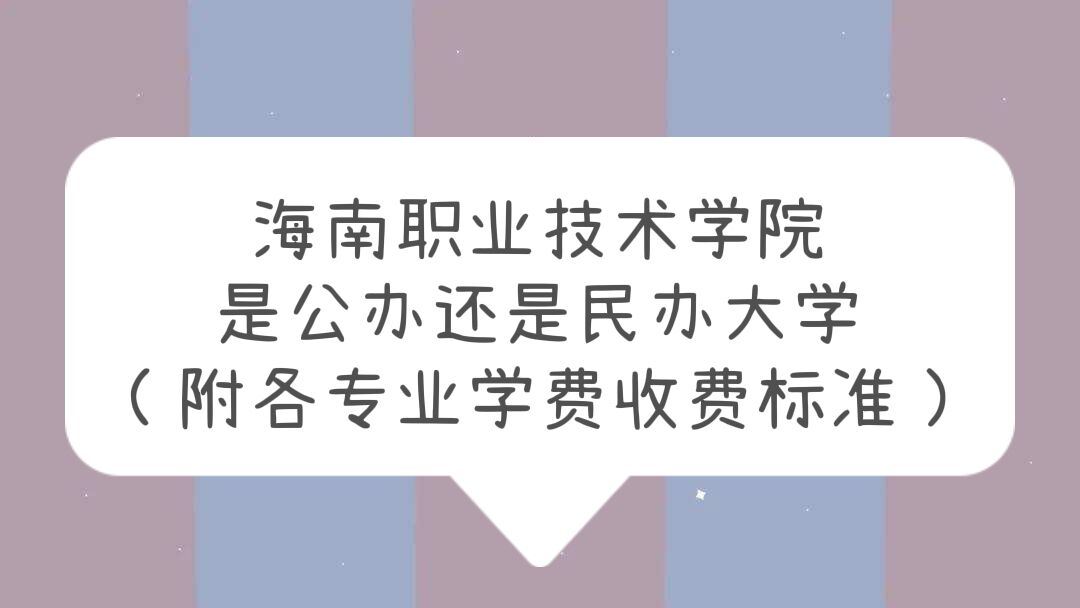 海南職業(yè)技術(shù)學(xué)院是公辦還是民辦大學(xué)？（附各專業(yè)學(xué)費(fèi)收費(fèi)標(biāo)準(zhǔn)）-廣東技校排名網(wǎng)