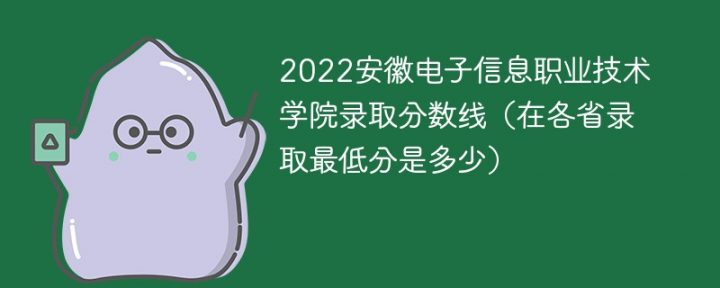 安徽電子信息職業(yè)技術(shù)學(xué)院2022年各省錄取分?jǐn)?shù)線一覽表「最低分+最低位次+省控線」-廣東技校排名網(wǎng)