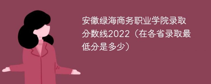 安徽綠海商務(wù)職業(yè)學(xué)院2022年最低錄取分數(shù)線是多少分（本省+外?。?廣東技校排名網(wǎng)