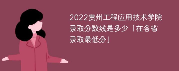 貴州工程應(yīng)用技術(shù)學(xué)院2022年各省錄取分?jǐn)?shù)線一覽表「最低分+最低位次+省控線」-廣東技校排名網(wǎng)