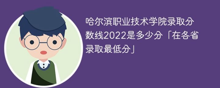 哈爾濱職業(yè)技術學院2022年各省錄取分數線一覽表「最低分+最低位次+省控線」-廣東技校排名網