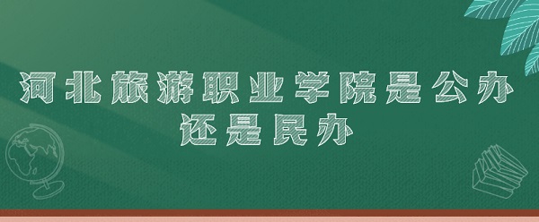 河北旅游職業(yè)學(xué)院是公辦還是民辦（附各專業(yè)學(xué)費收費標準）-廣東技校排名網(wǎng)