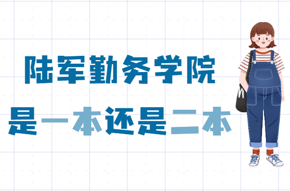 中國人民解放軍陸軍勤務(wù)學(xué)院是幾本，是一本還是二本-廣東技校排名網(wǎng)