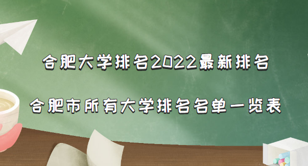 合肥大學排名2022最新排名，合肥市所有大學排名名單一覽表(54所)-廣東技校排名網