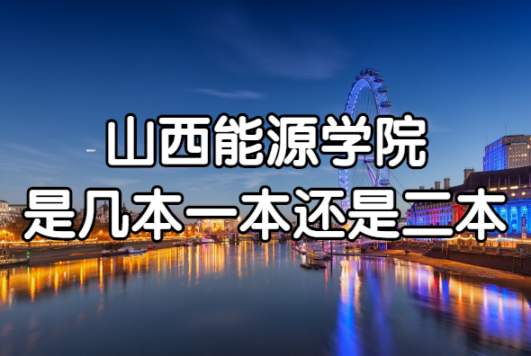 山西能源學(xué)院是幾本？一本還是二本？（附山西省本科院校一覽表）-廣東技校排名網(wǎng)