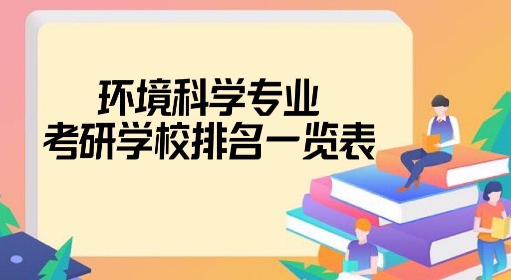 2022-2023環(huán)境科學(xué)專(zhuān)業(yè)考研學(xué)校排名一覽表公布（111所）-廣東技校排名網(wǎng)