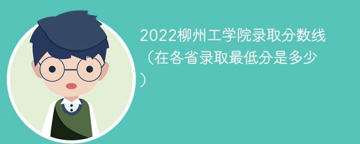 柳州工學(xué)院2022年各省錄取分?jǐn)?shù)線一覽表「最低分+最低位次+省控線」-廣東技校排名網(wǎng)