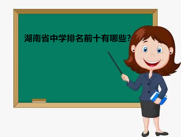 湖南中學(xué)排名前十名有哪些？湖南省重點高中排名榜一覽表-廣東技校排名網(wǎng)