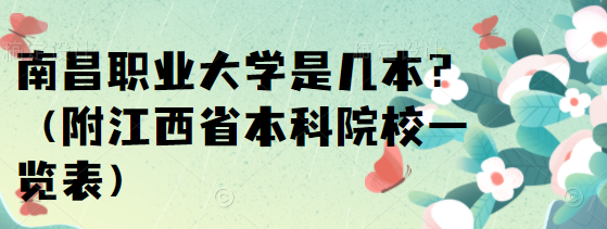 南昌職業(yè)大學(xué)是幾本？（附江西省本科院校一覽表）-廣東技校排名網(wǎng)