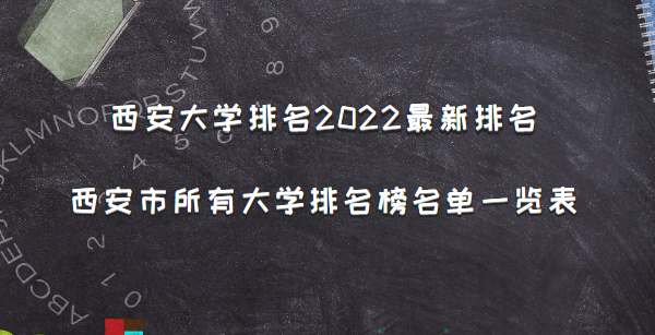 西安大學(xué)排名2022最新排名，西安市所有大學(xué)排名名單一覽表(64所)-廣東技校排名網(wǎng)