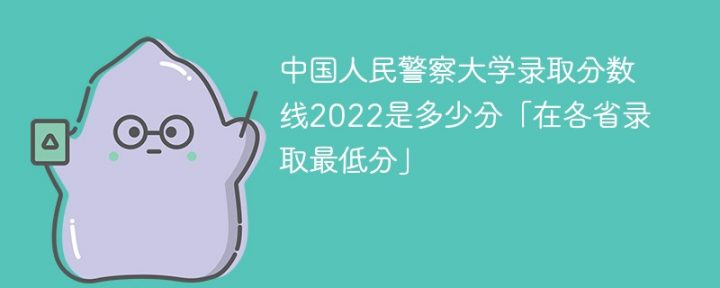 中國(guó)人民警察大學(xué)2022年各省分?jǐn)?shù)線 附最低錄取分?jǐn)?shù)、最低位次-廣東技校排名網(wǎng)