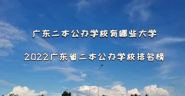 廣東二本公辦學(xué)校有哪些大學(xué)？2022廣東省二本公辦學(xué)校排名榜-廣東技校排名網(wǎng)