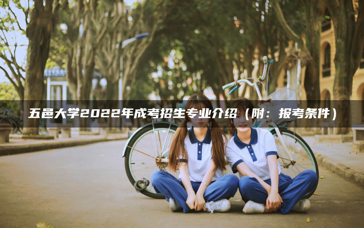 五邑大學(xué)2022年成考招生專業(yè)介紹（附：報(bào)考條件）