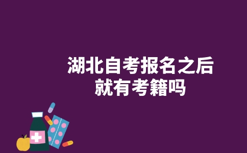 湖北自考報名之后就有考籍嗎？-廣東技校排名網(wǎng)