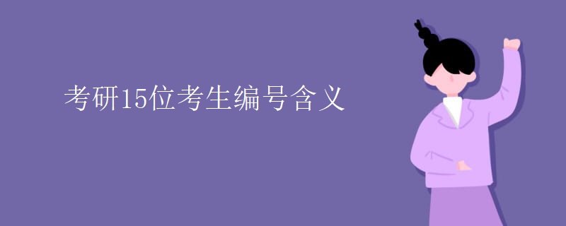 考研15位考生編號含義-廣東技校排名網(wǎng)