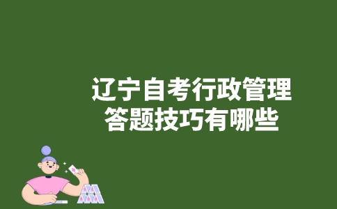 遼寧自考行政管理答題技巧有哪些？-廣東技校排名網