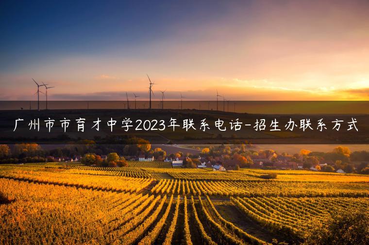 廣州市市育才中學(xué)2023年聯(lián)系電話-招生辦聯(lián)系方式