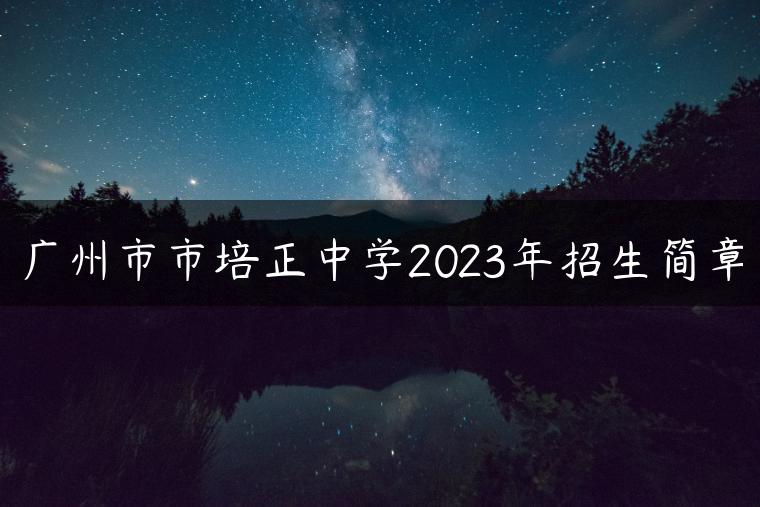 廣州市市培正中學(xué)2023年招生簡(jiǎn)章