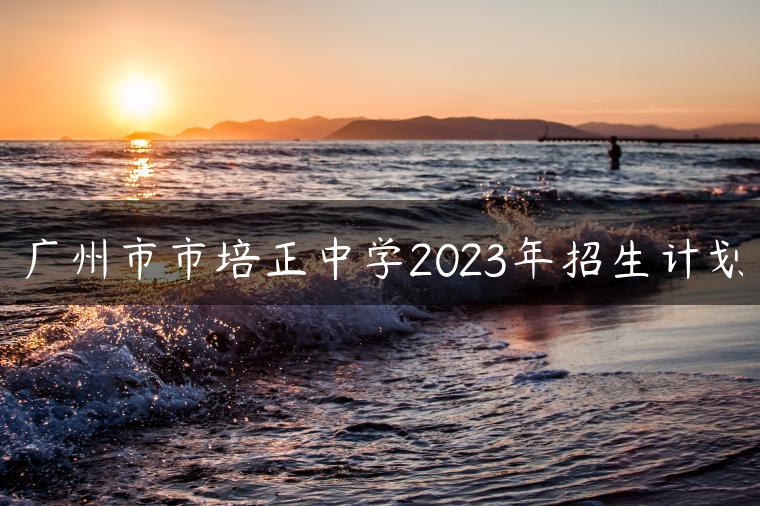 廣州市市培正中學2023年招生計劃