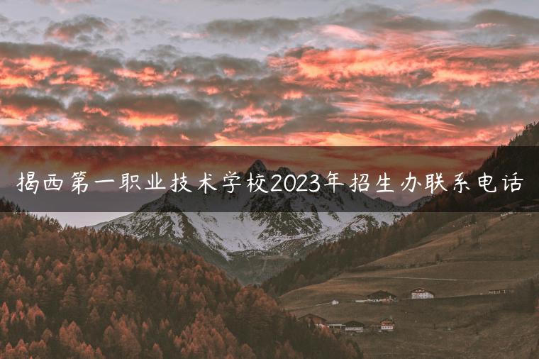 揭西第一職業(yè)技術(shù)學(xué)校2023年招生辦聯(lián)系電話