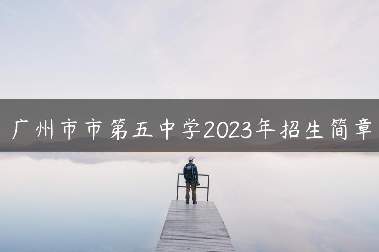 廣州市市第五中學(xué)2023年招生簡章