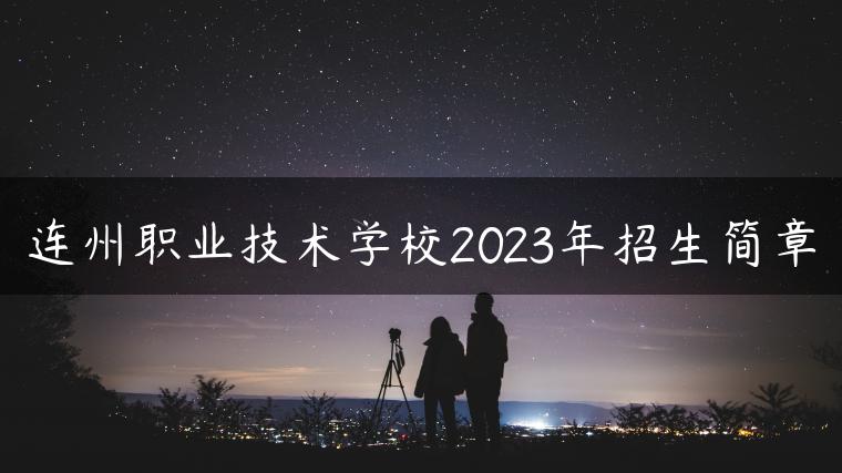 連州職業(yè)技術(shù)學(xué)校2023年招生簡章