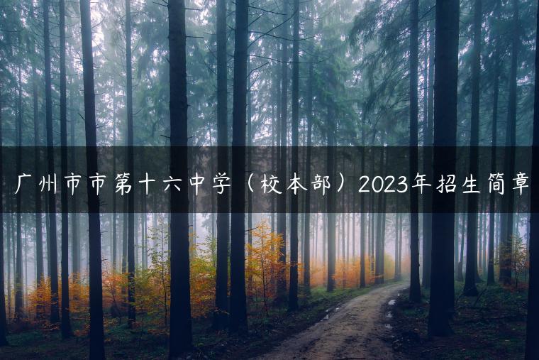 廣州市市第十六中學(xué)（校本部）2023年招生簡章