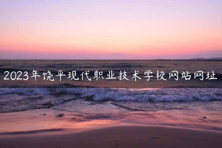 2023年饒平現(xiàn)代職業(yè)技術(shù)學(xué)校網(wǎng)站網(wǎng)址