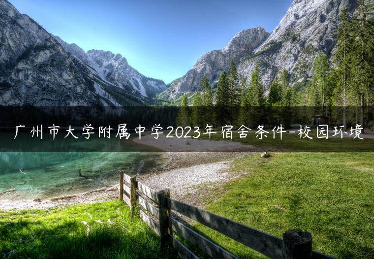 廣州市大學(xué)附屬中學(xué)2023年宿舍條件-校園環(huán)境