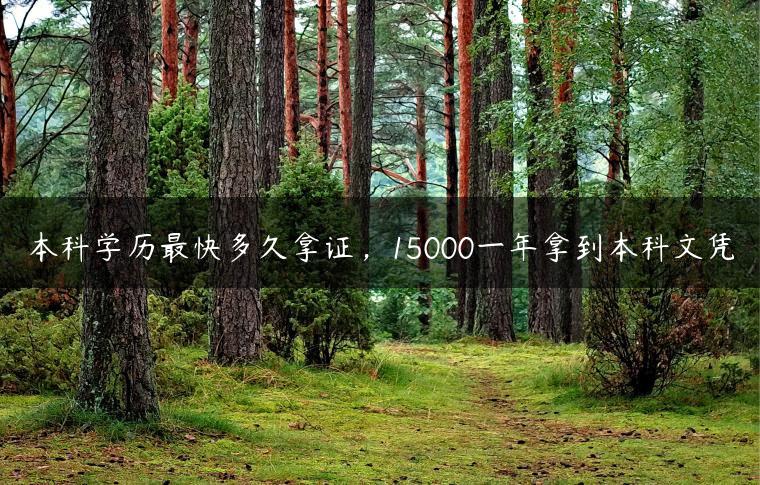 本科學歷最快多久拿證，15000一年拿到本科文憑