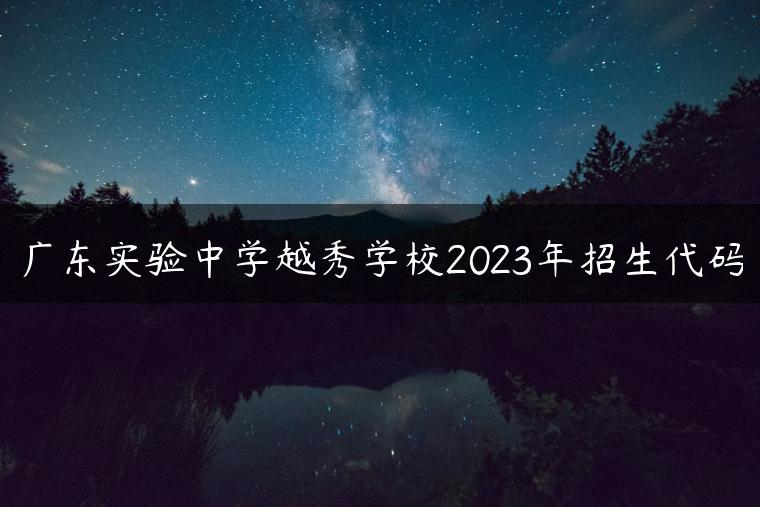 廣東實(shí)驗(yàn)中學(xué)越秀學(xué)校2023年招生代碼