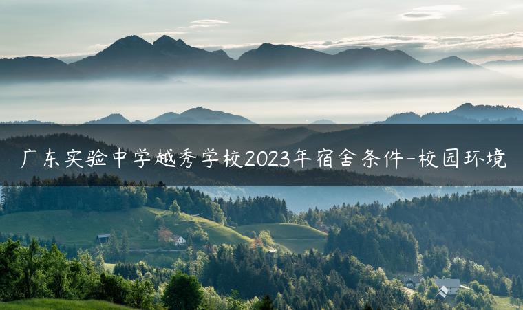 廣東實(shí)驗(yàn)中學(xué)越秀學(xué)校2023年宿舍條件-校園環(huán)境